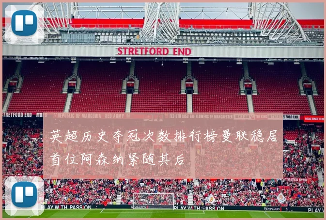 英超历史夺冠次数排行榜曼联稳居首位阿森纳紧随其后